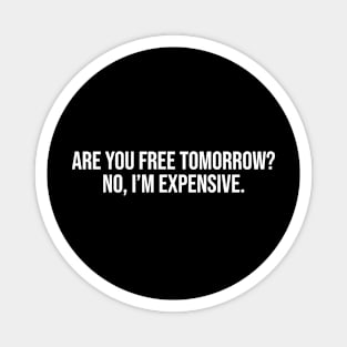 Am I free tomorrow. No, I’m expensive Magnet